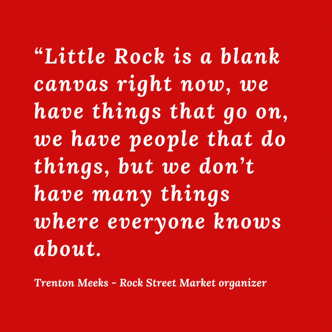 trenton meeks quote "“Little Rock is a blank canvas right now, we have things that go on, we have people that do things, but we don’t have many things where everyone knows about."
